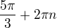 $\frac{5\pi}3+2\pi n$