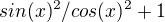 $sin(x)^2/cos (x)^2 + 1$