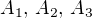 $A_1,\, A_2,\, A_3$