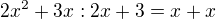 $2x^{2}+3x : 2x + 3= x+x$