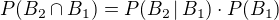 $P(B_2\cap B_1) = P(B_2 \,| \,B_1)\cdot P(B_1)$