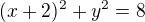 $(x+2)^{2} + y^{2}= 8$