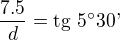 $\frac{7.5}{d}=\text{tg 5�30'}$