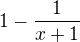 $1-\frac{1}{x+1} $