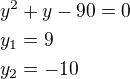 $y^2+y-90=0\nly_1=9\nly_2=-10$