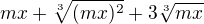 $mx + \sqrt[3]{(mx)^{2}} + 3\sqrt[3]{mx}$