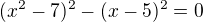 $(x^2-7)^2-(x-5)^2=0$