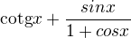 $\text{cotg}x + \frac{sinx}{1+cosx}$