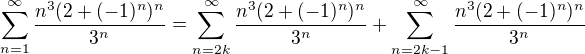 $\sum_{n=1}^{\infty } \frac{n^{3}(2+(-1)^{n})^n{}}{3^{n}} = \sum_{n=2k}^{\infty } \frac{n^{3}(2+(-1)^{n})^n{}}{3^{n}} + \sum_{n=2k-1}^{\infty } \frac{n^{3}(2+(-1)^{n})^n{}}{3^{n}}$