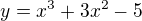 $y=x^3+3x^2 -5$