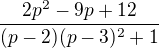 $\frac{2p^{2}-9p+12}{(p-2)(p-3)^{2}+1}$