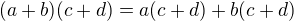 $(a+b)(c+d)=a(c+d)+b(c+d)$