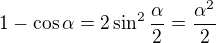 $1-\cos\alpha=2\sin^2\frac{\alpha}{2}=\frac{\alpha^2}{2}$
