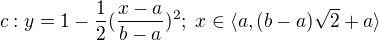 $c:y=1-\frac{1}{2}(\frac{x-a}{b-a})^{2};\;x\in \langle a,(b-a)\sqrt{2}+a\rangle$