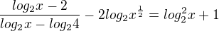 $\frac{log_2x-2}{log_2 x -log_2 4}-2log_2{x^{ \frac 12}}=log_2^{2}x+1$