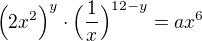 $\Big(2x^2\Big)^y\cdot\Big(\frac{1}{x}\Big)^{12-y}=ax^6$