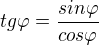 $tg\varphi =\frac{sin\varphi }{cos\varphi }$
