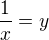 $\frac{1}{x}=y$
