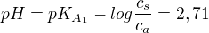 $pH= pK_{A_{1}}-log\frac{c_{s}}{c_{a}}=2,71$