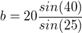 $b=20 \frac{sin(40)}{sin(25)}$