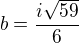 $b=\frac{i\sqrt{59}}{6}$