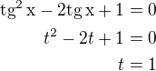 $\rm{tg^2}\,x-2\rm{tg}\,x+1=0\\t^2-2t+1=0\\t=1$