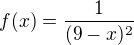 $f(x)=\frac{1}{(9-x)^2}$