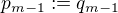 $p_{m-1} := q_{m-1}$