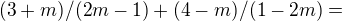 $(3+m) / (2m-1) + (4-m)/(1-2m)=$