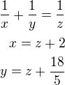 $\frac 1x+\frac 1y=\frac 1z\\x=z+2\\y=z+\frac{18}{5}$