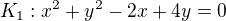 $K_{1}: x^{2} + y^{2} - 2x + 4y = 0 $