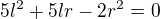 $5l^{2}+5lr-2r^{2}=0$
