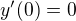 $y'(0)= 0 $
