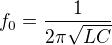 $f _{0}=\frac{1}{2\pi \sqrt{LC}}$
