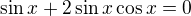 $\sin x + 2 \sin x \cos x=0$