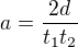 $a=\frac{2d}{t_1t_2}$