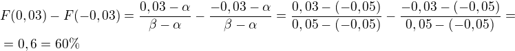 $F(0,03)-F(-0,03)=\frac{0,03-\alpha}{\beta-\alpha}-\frac{-0,03-\alpha}{\beta-\alpha}=\frac{0,03-(-0,05)}{0,05-(-0,05)}-\frac{-0,03-(-0,05)}{0,05-(-0,05)}=\nl=0,6=60\%$