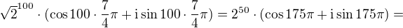 $\sqrt{2}^{100}\cdot(\cos 100\cdot\frac{7}{4}\pi +\text i \sin 100\cdot\frac{7}{4}\pi )=2^{50}\cdot(\cos 175\pi +\text i\sin 175\pi )= $