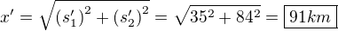 $x'=\sqrt{{(s'_1)}^2+{(s'_2)}^2}=\sqrt{35^2+84^2}=\boxed{91km}$