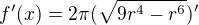 $f^{\prime}(x)=2\pi (\sqrt {9r^4-r^6})^{\prime}$