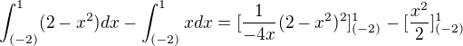 $\int_{(-2)}^1 (2-x^2)dx-\int_{(-2)}^1xdx=[\frac{1}{-4x}(2-x^2)^2]_{(-2)}^1-[\frac{x^2}{2}]_{(-2)}^1$