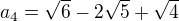 $a_{4}=\sqrt{6}-2\sqrt{5}+\sqrt{4}$