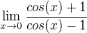 $\lim_{x\to 0}\frac{cos(x)+1}{cos(x)-1}$