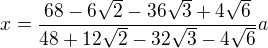 $x=\frac{68-6\sqrt{2}-36\sqrt{3}+4\sqrt{6}}{48+12\sqrt{2}-32\sqrt{3}-4\sqrt{6}}a$