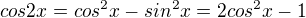 $cos2x=cos^2x-sin^2x=2cos^2x-1$