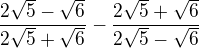 $\frac{2\sqrt5-\sqrt6}{2\sqrt5+\sqrt6}-\frac{2\sqrt5+\sqrt6}{2\sqrt5-\sqrt6}$
