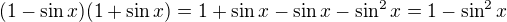 $(1-\sin x)(1+\sin x)=1+\sin x - \sin x -\sin^2x=1-\sin^2x$