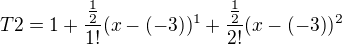$T2 = 1+\frac{\frac{1}{2}}{1!}(x-(-3))^{1}+\frac{\frac{1}{2}}{2!}(x-(-3))^{2}$