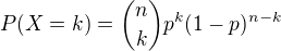 $P(X = k) = {n \choose k} p^{k}(1-p)^{n-k}$