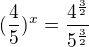 $(\frac45)^x=\frac{4^{\frac32}}{5^{\frac32}}$